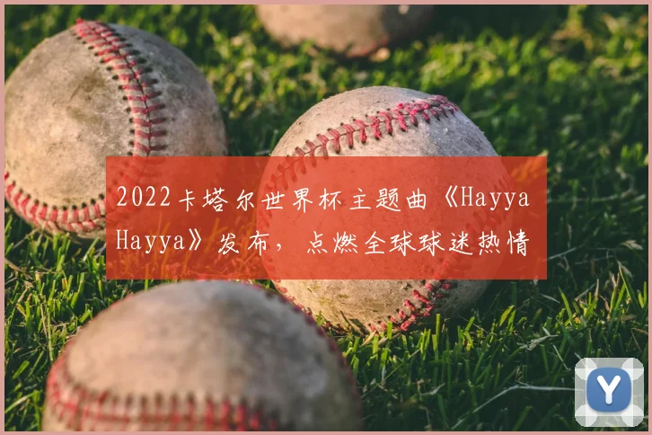 2022卡塔尔世界杯主题曲《Hayya Hayya》发布，点燃全球球迷热情