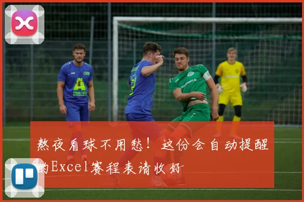 熬夜看球不用愁!这份会自动提醒的Excel赛程表请收好