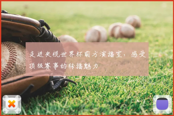 走进央视世界杯前方演播室,感受顶级赛事的转播魅力