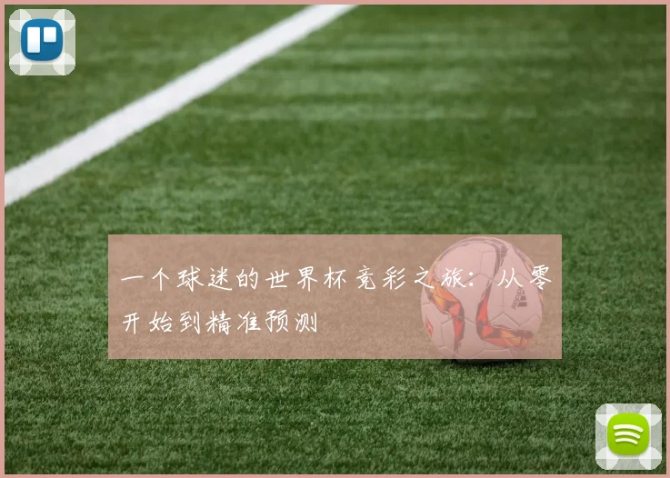 一个球迷的世界杯竞彩之旅:从零开始到精准预测